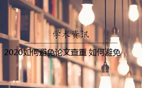2020如何避免论文查重 如何避免论文查重泄漏