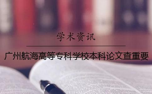 广州航海高等专科学校本科论文查重要求及重复率