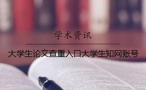大学生论文查重入口大学生知网账号