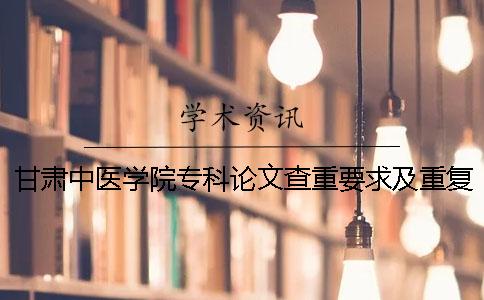 甘肃中医学院专科论文查重要求及重复率