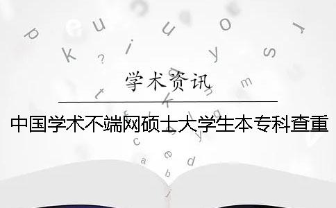中国学术不端网硕士大学生本专科查重