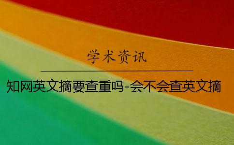 知网英文摘要查重吗-会不会查英文摘要呢？