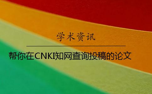 帮你在CNKI知网查询投稿的论文