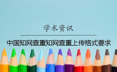 中国知网查重知网查重上传格式要求