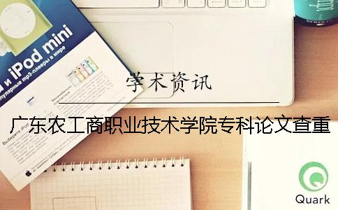 广东农工商职业技术学院专科论文查重要求及重复率