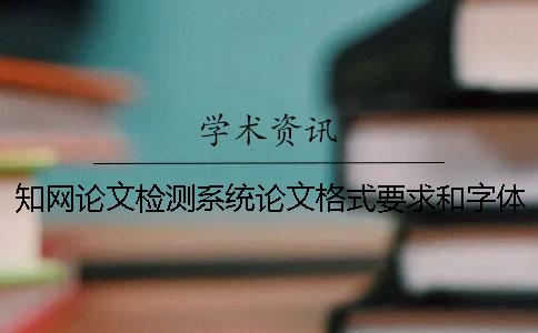 知网论文检测系统论文格式要求和字体多少