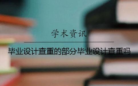 毕业设计查重的部分毕业设计查重吗